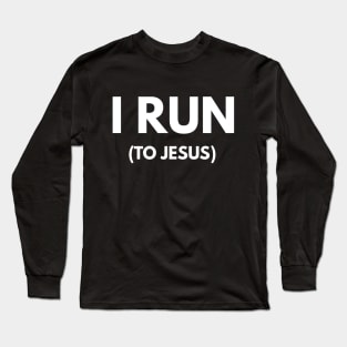 I Run (To Jesus) Long Sleeve T-Shirt
